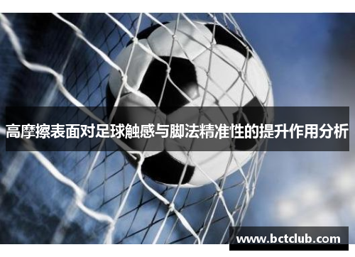 高摩擦表面对足球触感与脚法精准性的提升作用分析